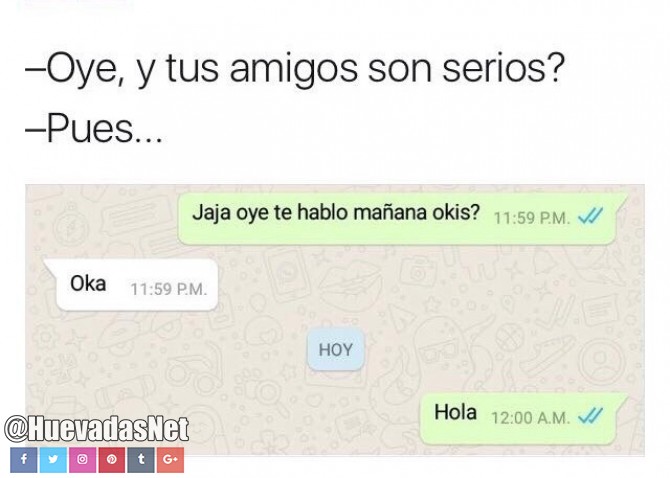 Oye, y tus amigos son serios? XD 